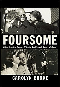Foursome: Alfred Stieglitz, Georgia O'Keeffe, Paul Strand, Rebecca Salsbury by Carolyn Burke