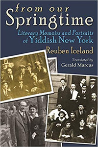 From Our Springtime: Literary Memoirs and Portraits of Yiddish New York by Reuben Iceland