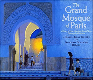 The Grand Mosque of Paris: A Story of How Muslims Rescued Jews During the Holocaust by Karen Gray Ruelle and Deborah Durland Desaix
