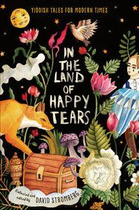 In the Land of Happy Tears: Yiddish Tales for Modern Times, edited by David Stromberg