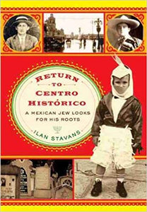 Return to Centro Histórico: A Mexican Jew Looks for His Roots by Ilan Stavans