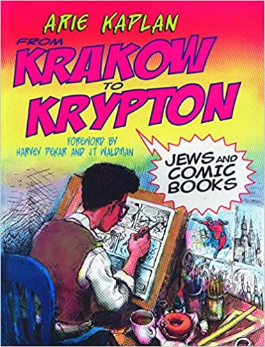From Krakow to Krypton: Jews and Comic Books by Arie Kaplan