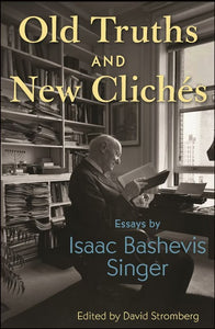 Old Truths and New Clichés: Essays by Isaac Bashevis Singer