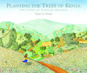 Planting the Trees of Kenya: The Story of Wangari Maathai by Claire A. Nivola