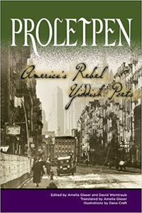 Proletpen: America’s Rebel Yiddish Poets, Edited by Amelia Glaser, David Weintraub, and Yankl Salant