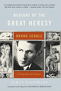 Regions of the Great Heresy: Bruno Schulz, A Biographical Portrait by Jerzy Ficowski