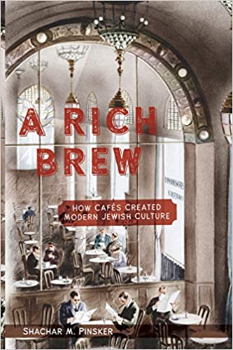 A Rich Brew: How Cafés Created Modern Jewish Culture by Shachar M. Pinsker
