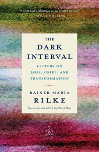 The Dark Interval: Letters on Loss, Grief, and Transformation by Rainer Maria Rilke, Translated by Ulrich Baer