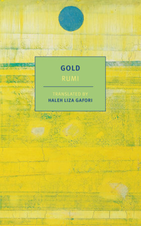 Gold, by Rumi, Edited and translated by Haleh Liza Gafori