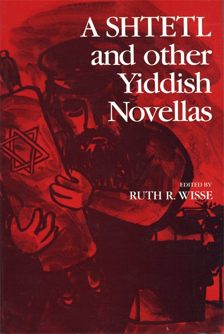 A Shtetl and Other Yiddish Novellas, Edited by Ruth Wisse