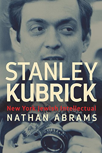 Stanley Kubrick: New York Jewish Intellectual by Nathan Abrams
