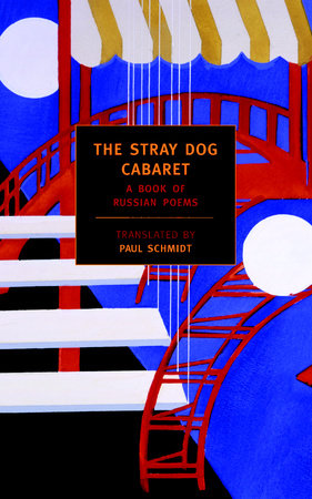 The Stray Dog Cabaret: A Book of Russian Poems, translated by Paul Schmidt