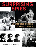 Surprising Spies: Unexpected Heroes of WWII by Karen Gray Ruelle