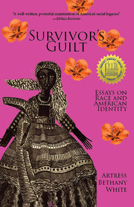 Survivor's Guilt: Essays on Race and American Identity by Artress Bethany White