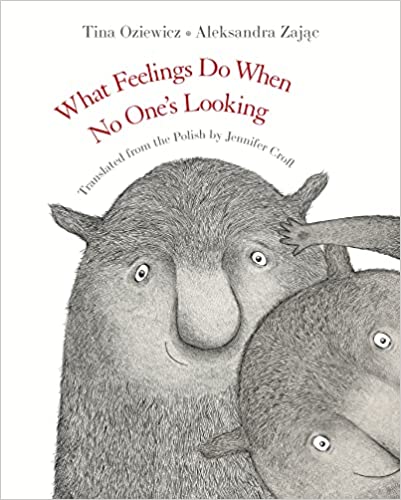 What Feelings Do When No One's Looking by Tina Oziewicz, Translated by Jennifer Croft
