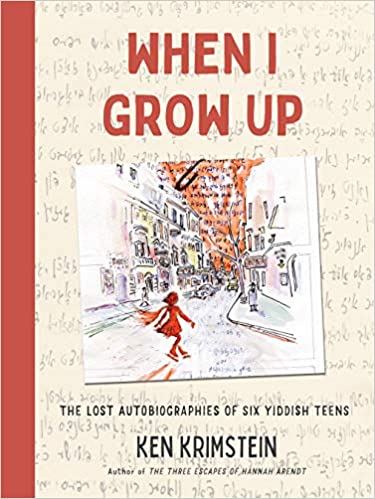 When I Grow Up: The Lost Autobiographies of Six Yiddish Teenagers by Ken Krimstein