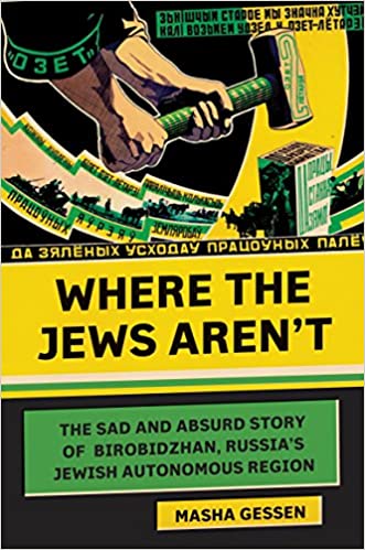 Where the Jews Aren't: The Sad and Absurd Story of Birobidzhan, Russia's Jewish Autonomous Region by Masha Gessen
