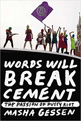 Words Will Break Cement: The Passion of Pussy Riot by Masha Gessen