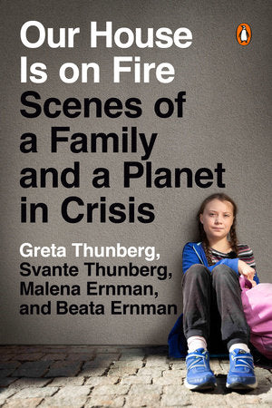 Our House Is on Fire: Scenes of a Family and a Planet in Crisis by Greta Thunberg, Svante Thunberg, Malena Ernman and Beata Ernman