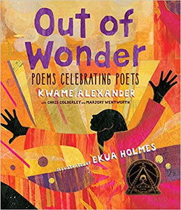 Out of Wonder: Poems Celebrating Poets by Kwame Alexander, Chris Colderley,  and Marjory Wentworth