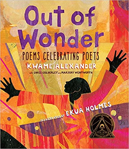 Out of Wonder: Poems Celebrating Poets by Kwame Alexander, Chris Colderley,  and Marjory Wentworth